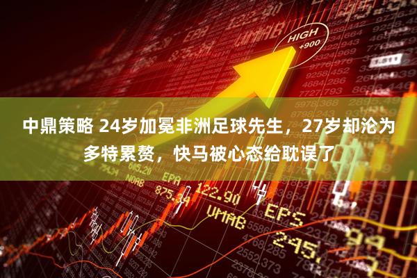 中鼎策略 24岁加冕非洲足球先生，27岁却沦为多特累赘，快马被心态给耽误了